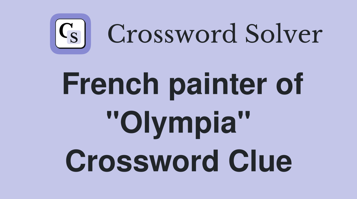 French painter of "Olympia" Crossword Clue