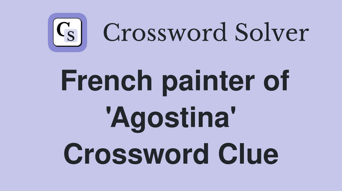 French painter of 'Agostina' Crossword Clue