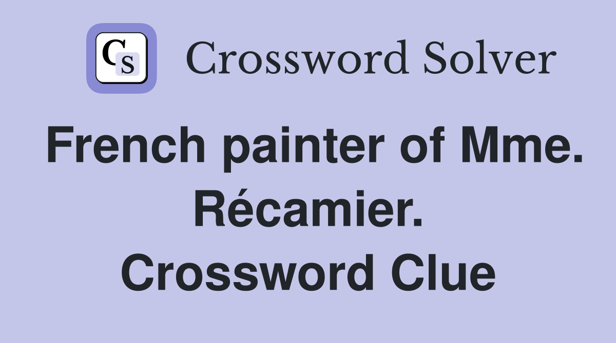 French painter of Mme. Récamier. Crossword Clue