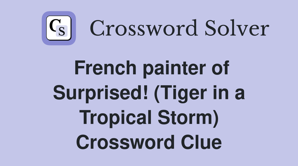 French painter of Surprised! (Tiger in a Tropical Storm) Crossword Clue