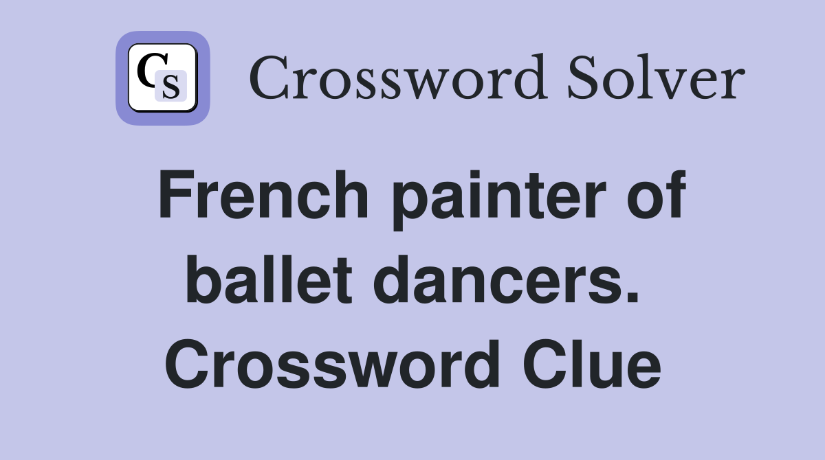 French painter of ballet dancers. Crossword Clue