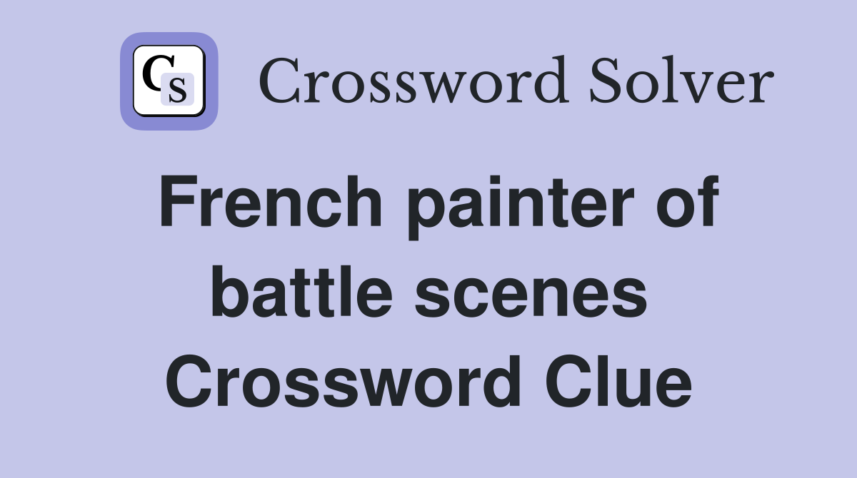 French painter of battle scenes Crossword Clue