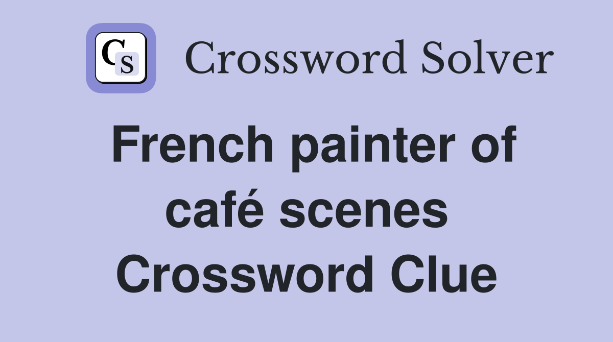 French painter of café scenes Crossword Clue