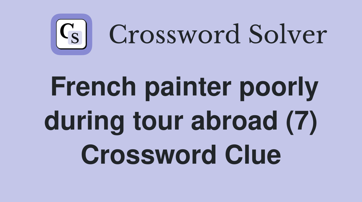 French painter poorly during tour abroad (7) Crossword Clue