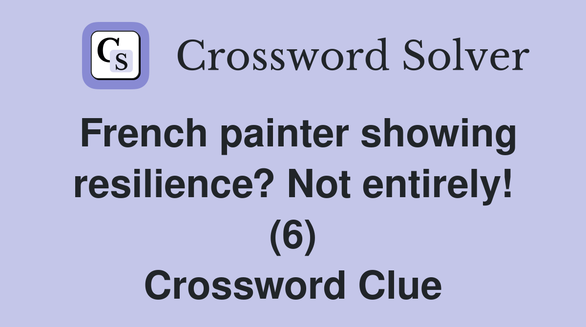 French painter showing resilience? Not entirely! (6) Crossword Clue