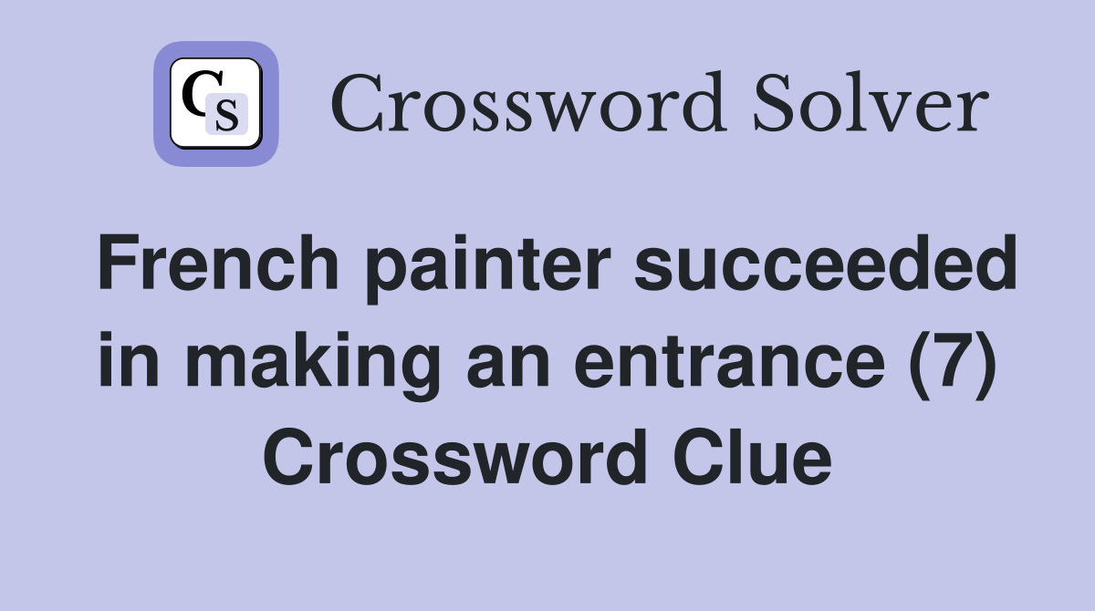 French painter succeeded in making an entrance (7) Crossword Clue