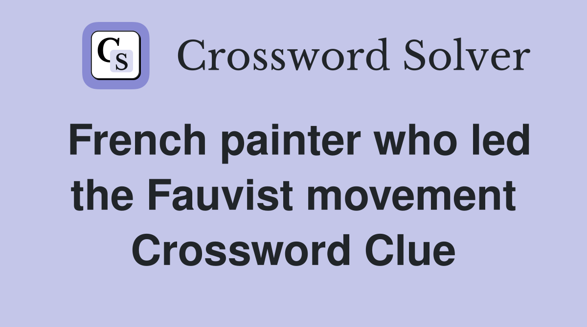 French painter who led the Fauvist movement Crossword Clue