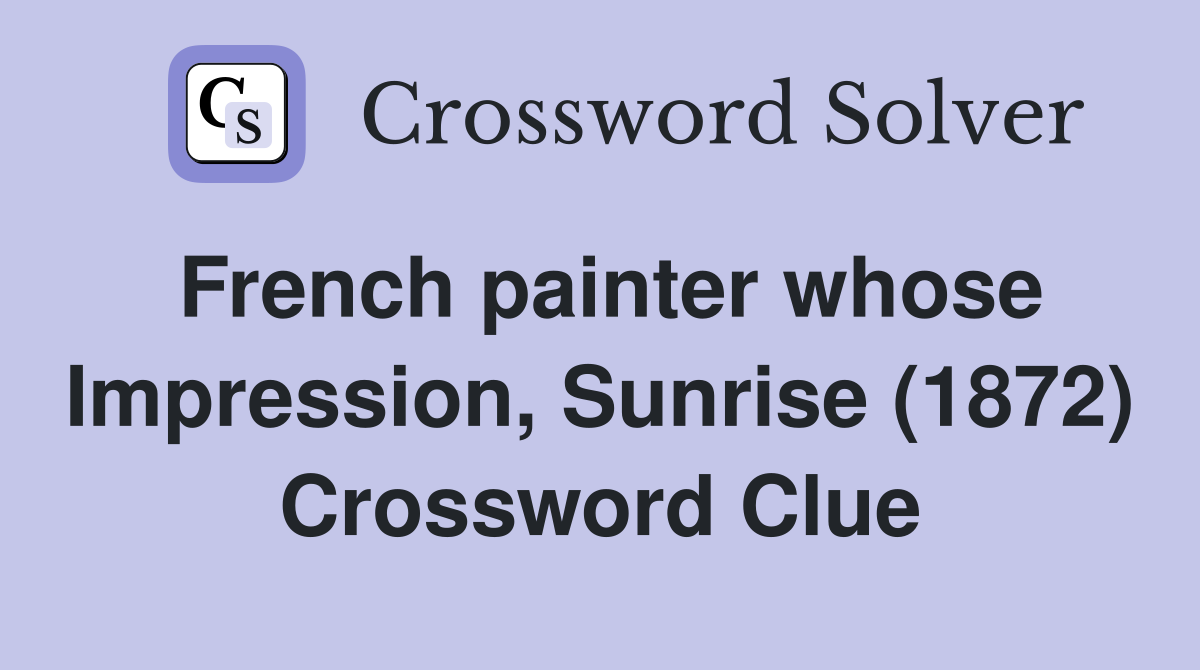 French painter whose Impression, Sunrise (1872) Crossword Clue