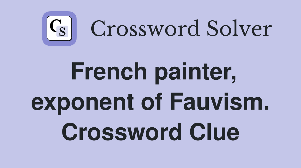 French painter, exponent of Fauvism. Crossword Clue