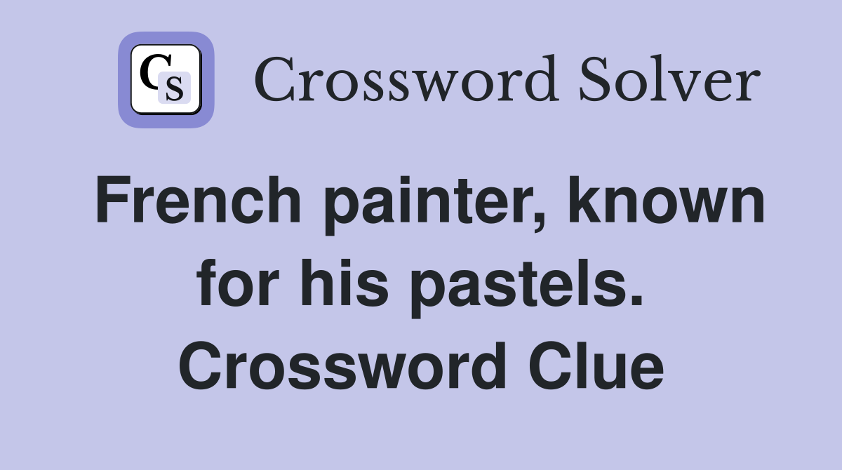French painter, known for his pastels. Crossword Clue