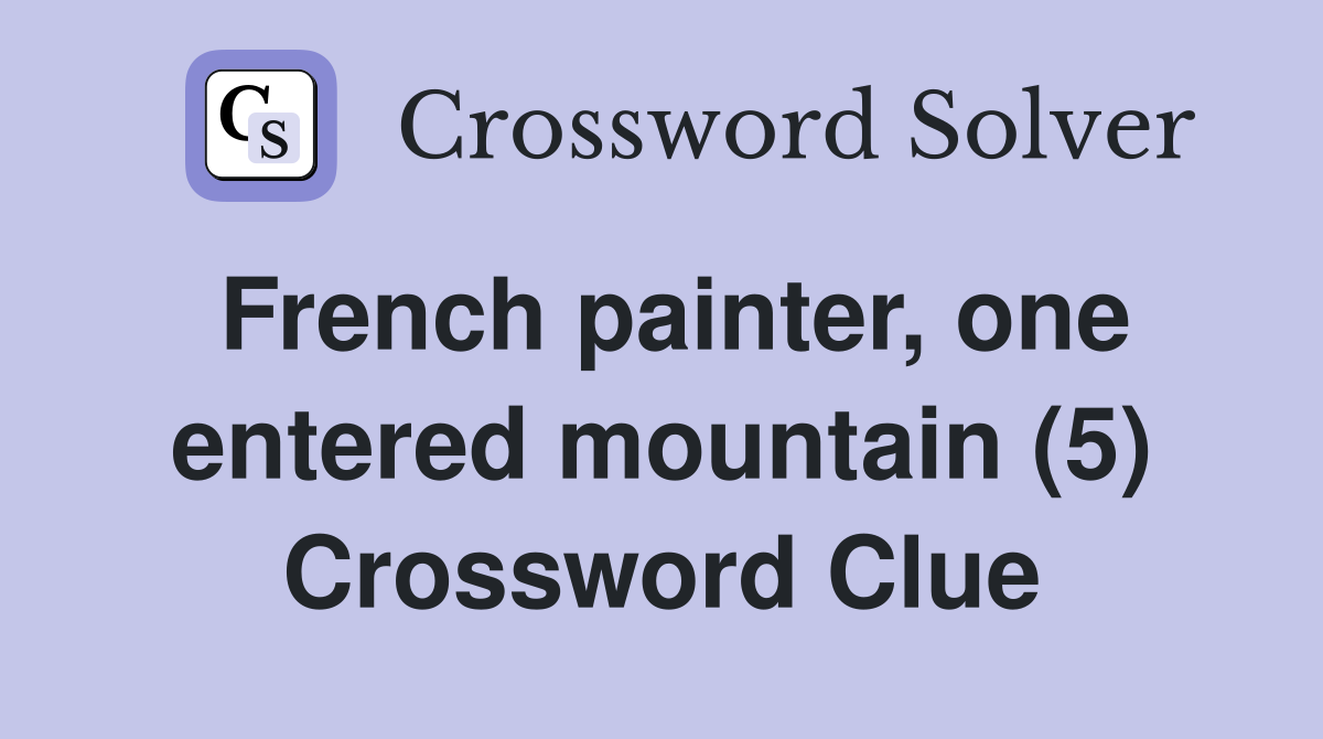 French painter, one entered mountain (5) Crossword Clue