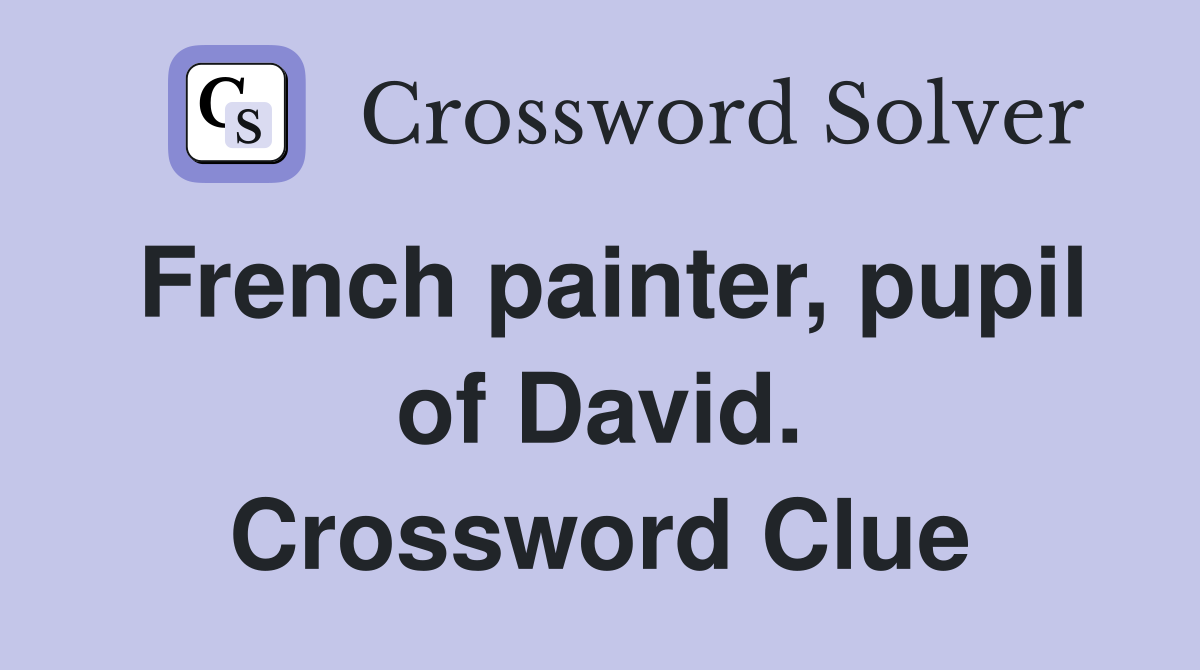 French painter, pupil of David. Crossword Clue