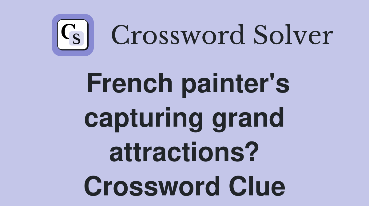 French painter's capturing grand attractions? Crossword Clue