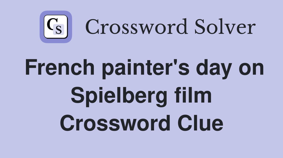 French painter's day on Spielberg film Crossword Clue