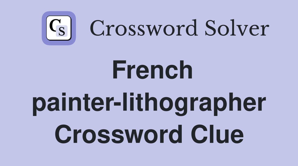 French painter-lithographer Crossword Clue