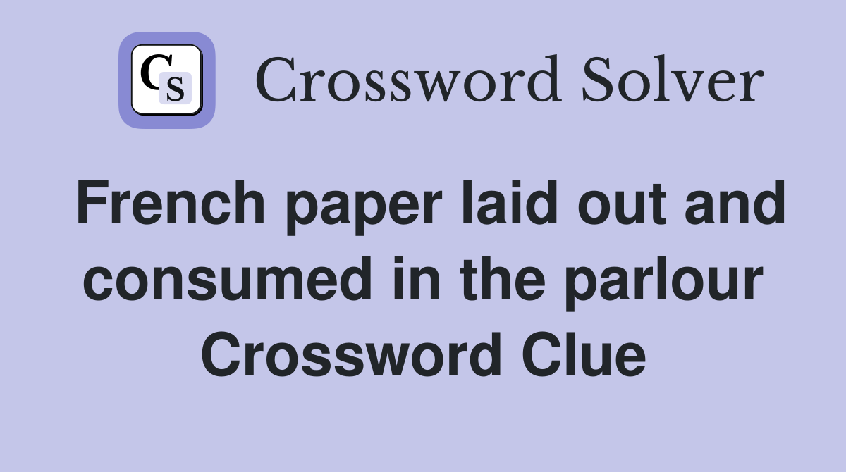 French paper laid out and consumed in the parlour Crossword Clue