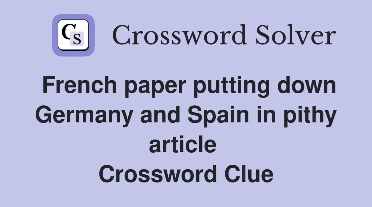French paper putting down Germany and Spain in pithy article  Crossword Clue