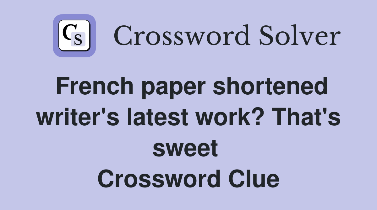 French paper shortened writer's latest work? That's sweet  Crossword Clue