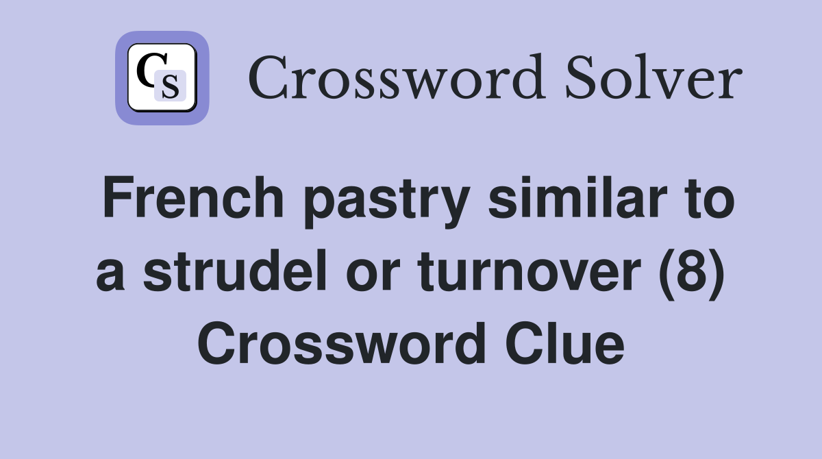 French pastry similar to a strudel or turnover (8) Crossword Clue