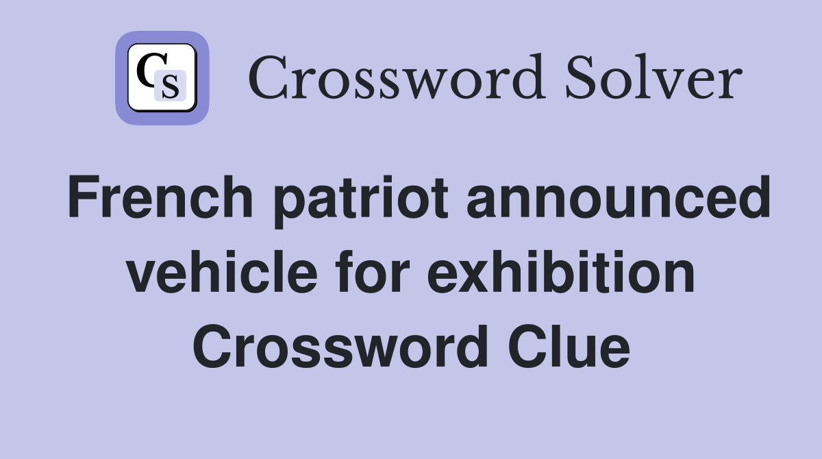 French patriot announced vehicle for exhibition Crossword Clue