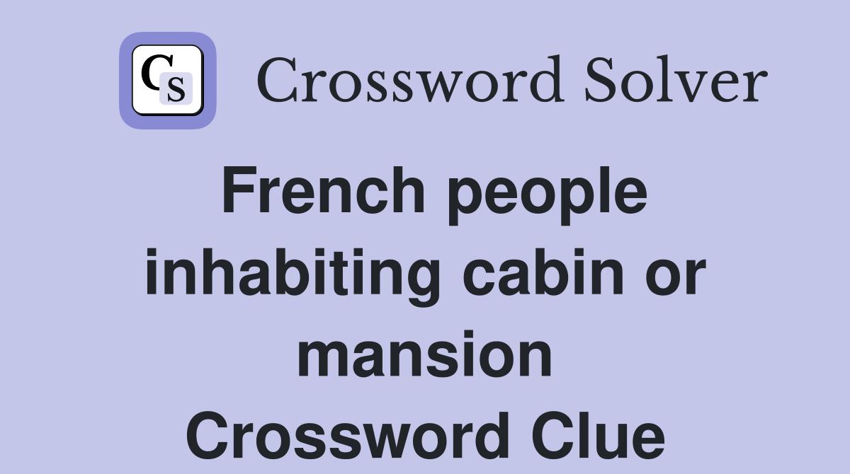 French people inhabiting cabin or mansion Crossword Clue