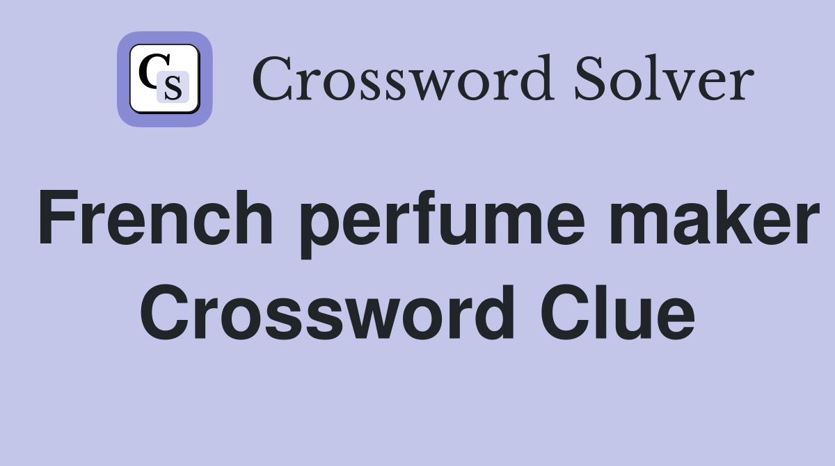 French perfume maker Crossword Clue