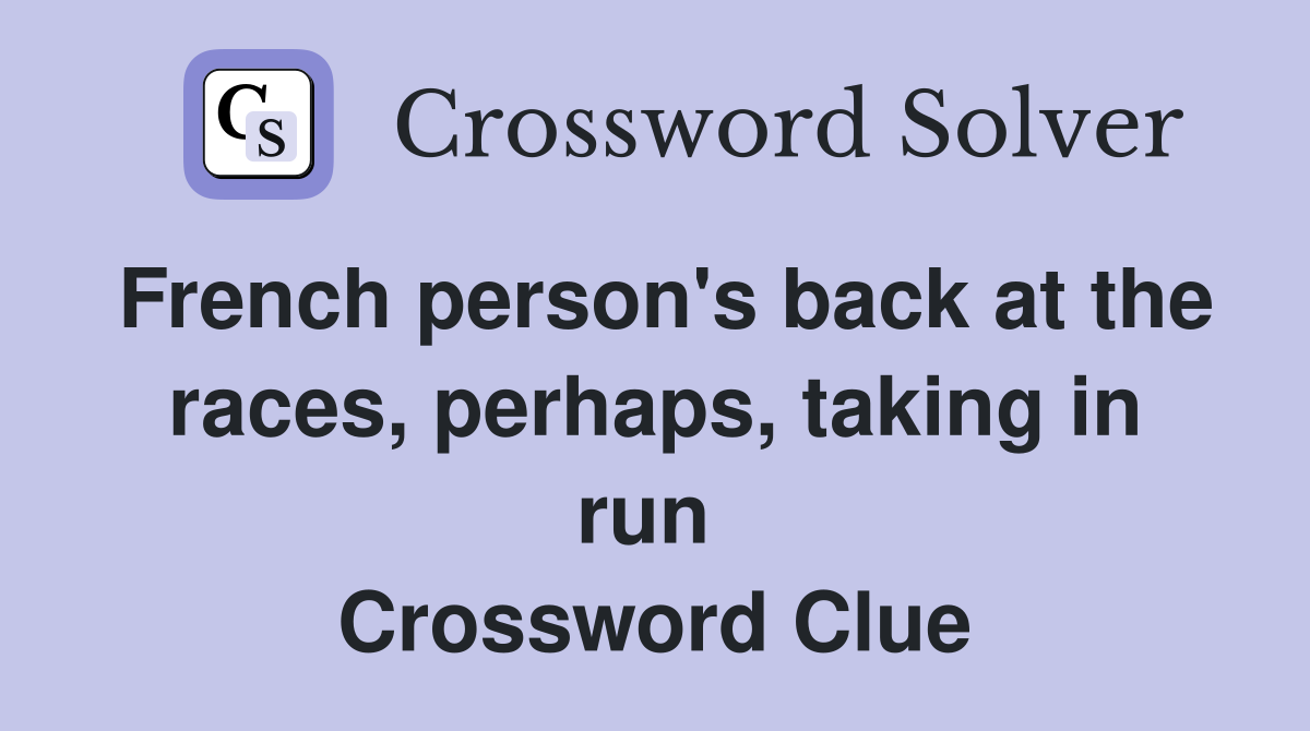 French person's back at the races, perhaps, taking in run  Crossword Clue