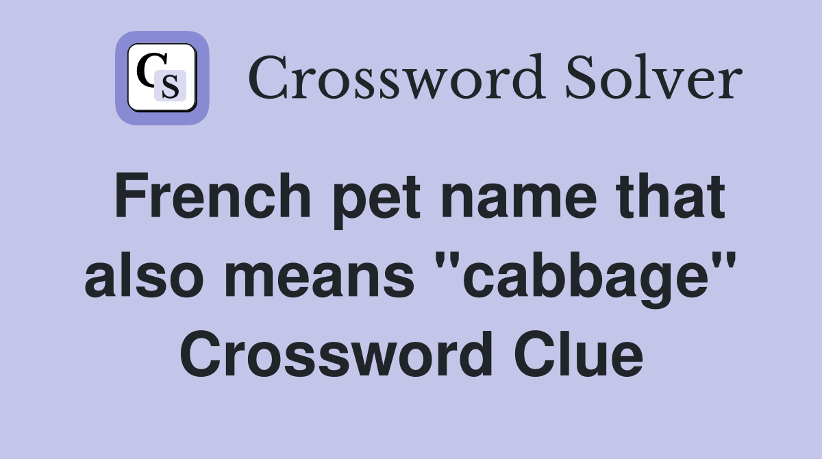 French pet name that also means "cabbage" Crossword Clue