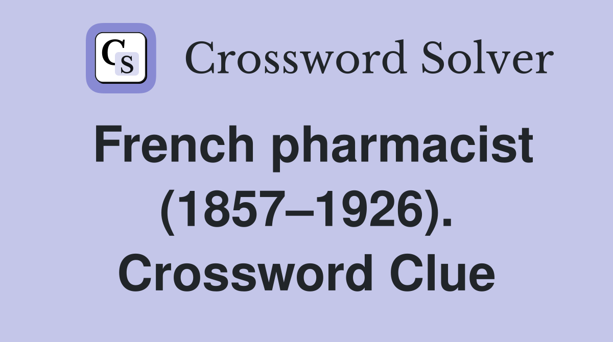 French pharmacist (1857–1926). Crossword Clue