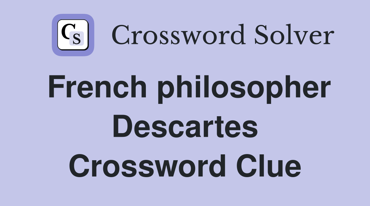 French philosopher Descartes Crossword Clue