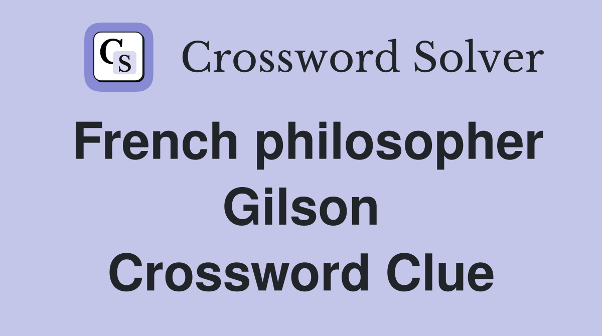 French philosopher Gilson Crossword Clue