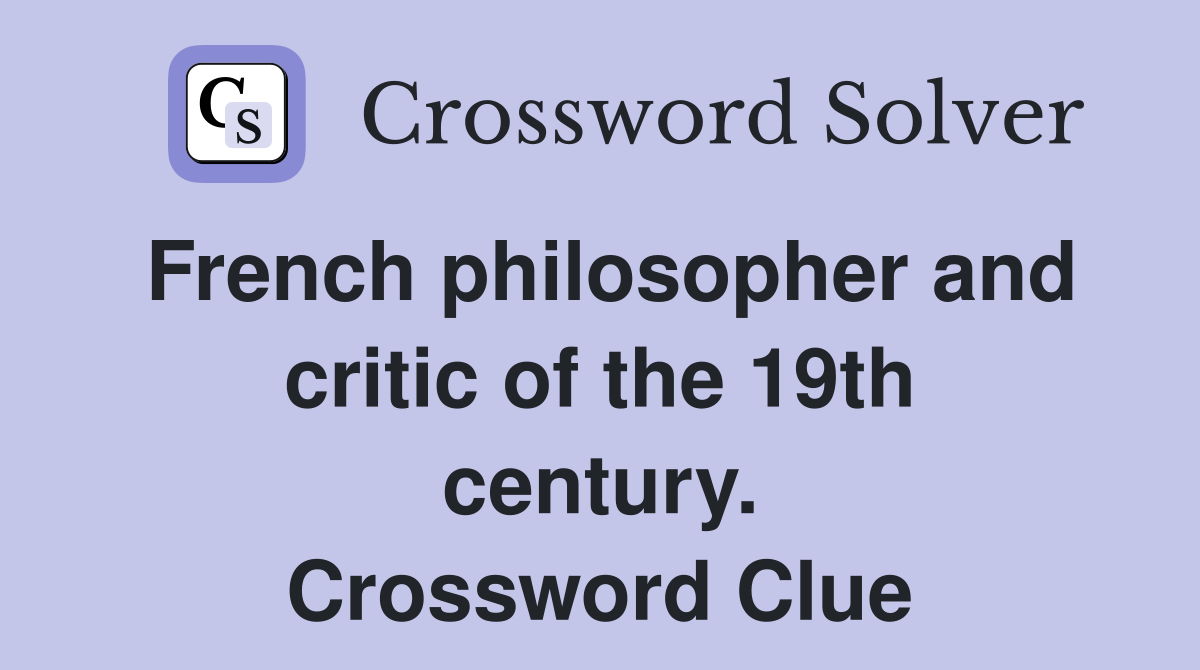 French philosopher and critic of the 19th century. Crossword Clue