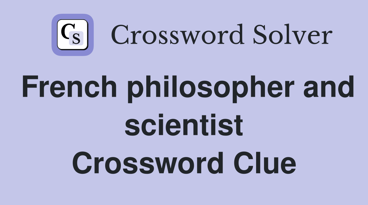 French philosopher and scientist Crossword Clue