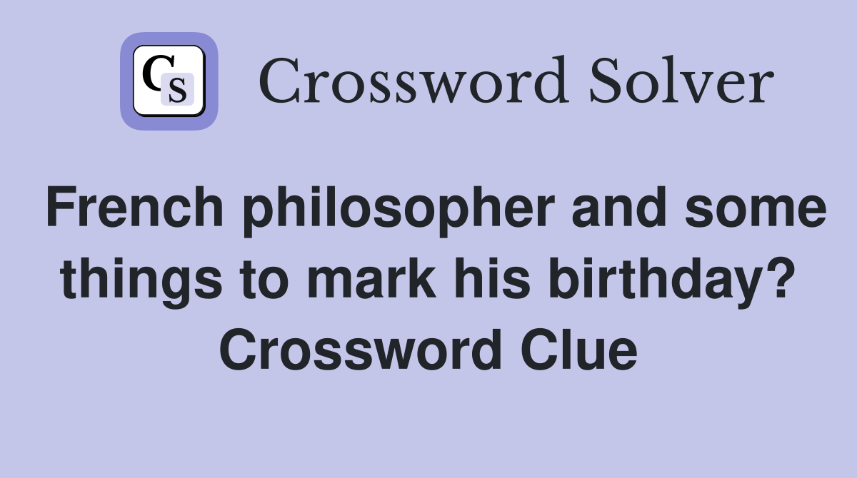 French philosopher and some things to mark his birthday? Crossword Clue