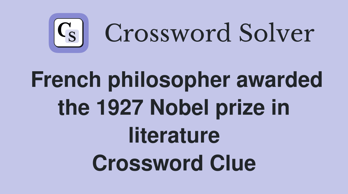 French philosopher awarded the 1927 Nobel prize in literature Crossword Clue