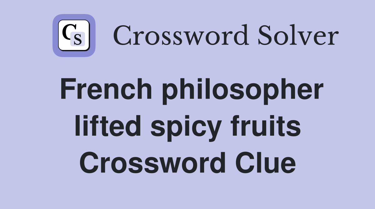 French philosopher lifted spicy fruits Crossword Clue