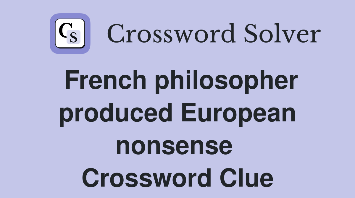 French philosopher produced European nonsense  Crossword Clue