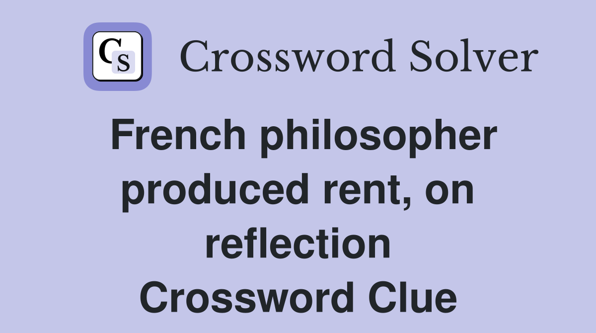 French philosopher produced rent, on reflection Crossword Clue