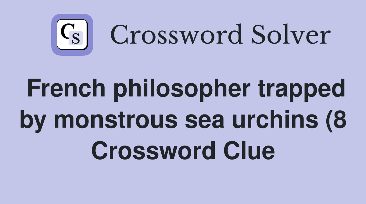 French philosopher trapped by monstrous sea urchins (8) Crossword French philosopher trapped by monstrous sea urchins (8) Crossword