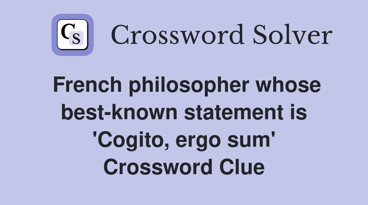 French philosopher whose best-known statement is 'Cogito, ergo sum' Crossword Clue