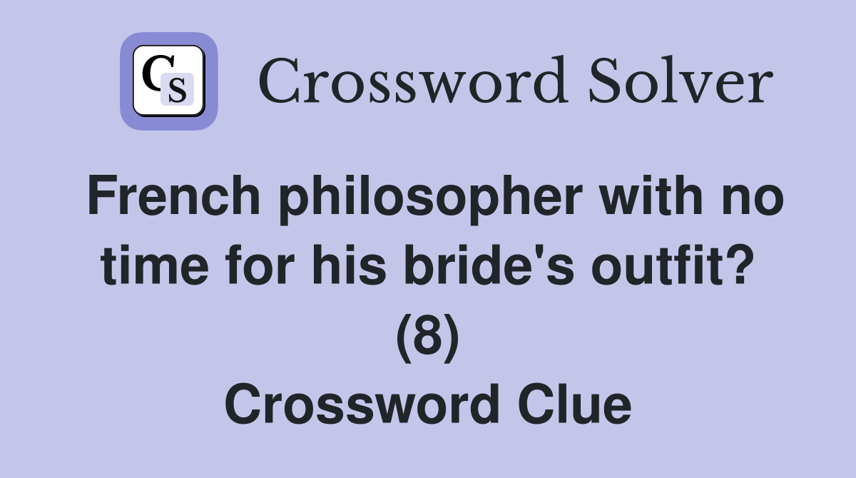 French philosopher with no time for his bride's outfit? (8) Crossword Clue