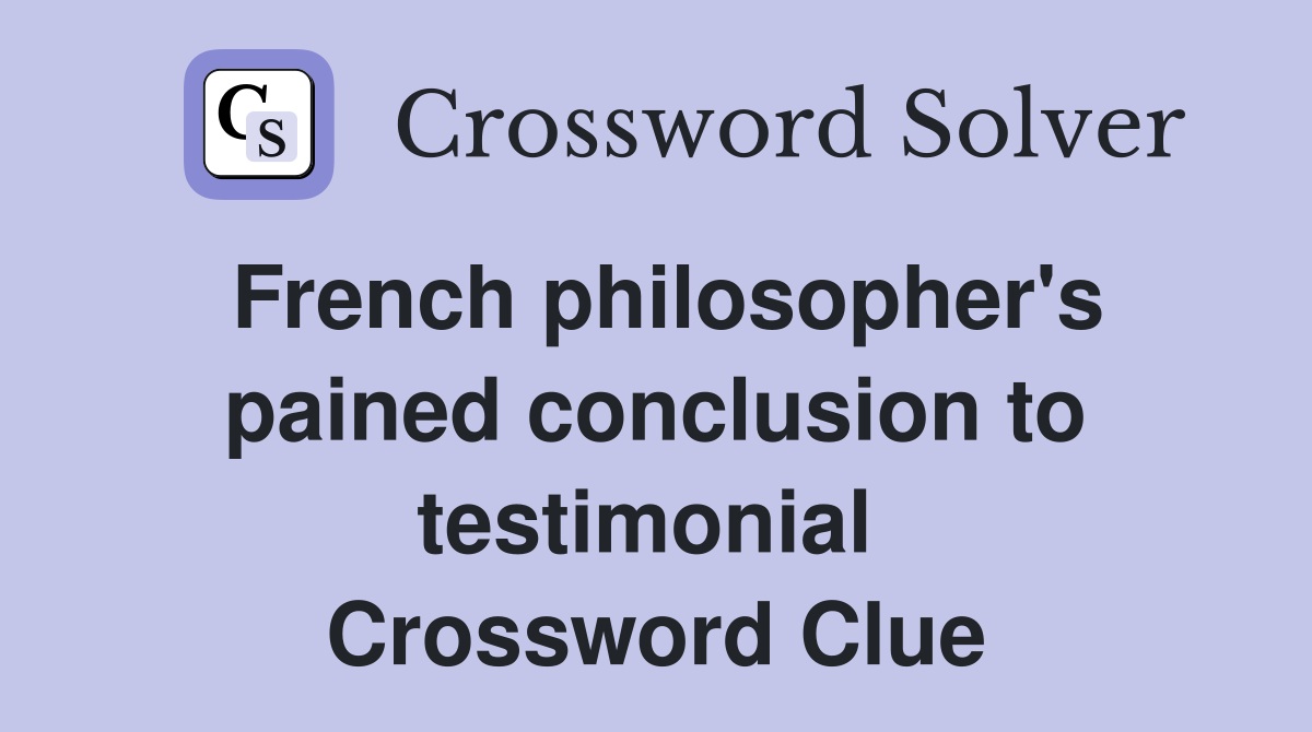 French philosopher's pained conclusion to testimonial  Crossword Clue