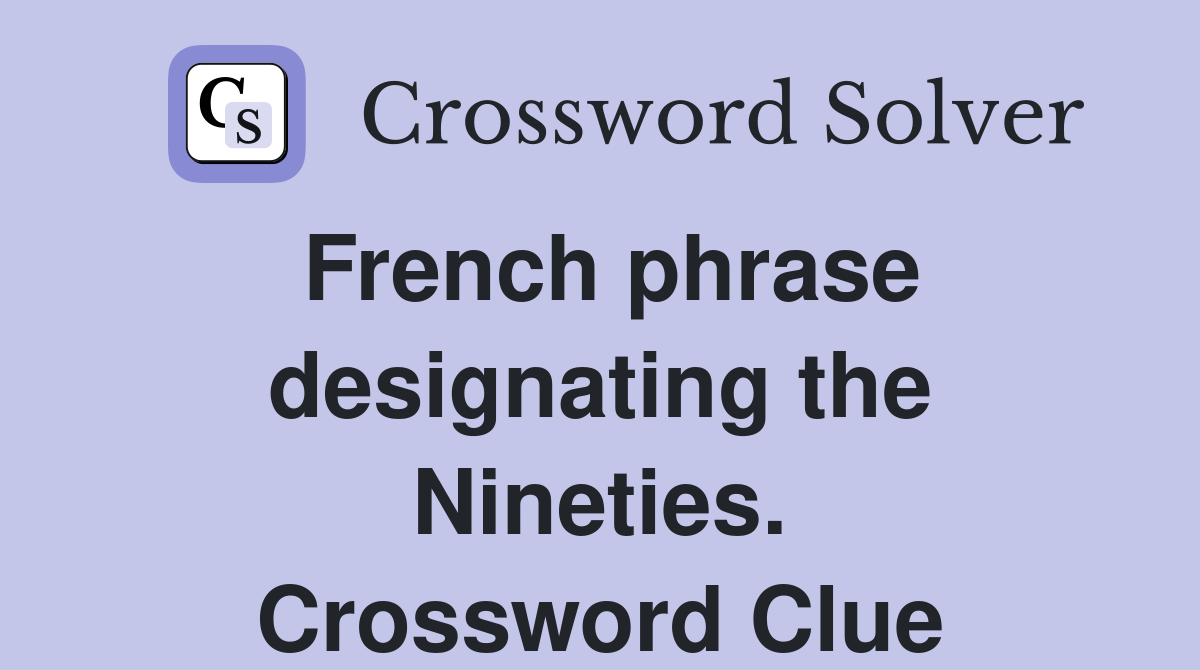 French phrase designating the Nineties. Crossword Clue