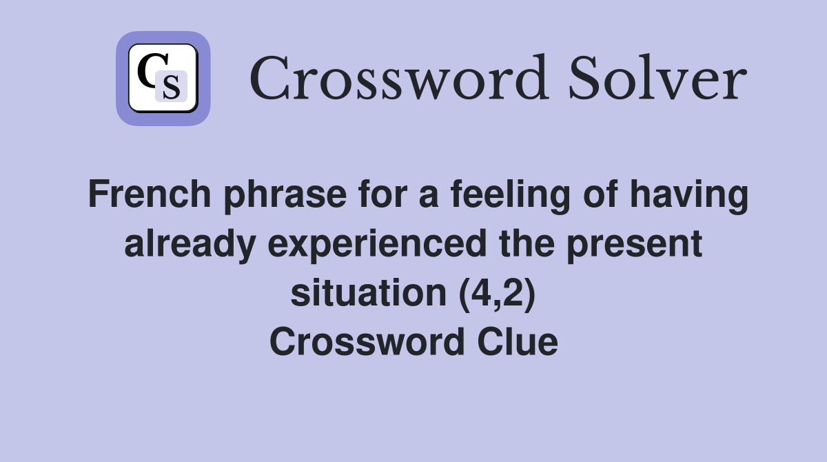French phrase for a feeling of having already experienced the present situation (4,2) Crossword Clue