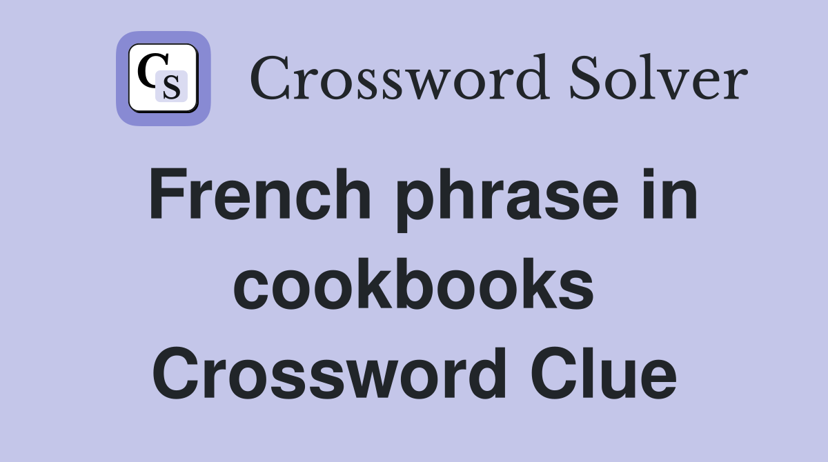 French phrase in cookbooks Crossword Clue