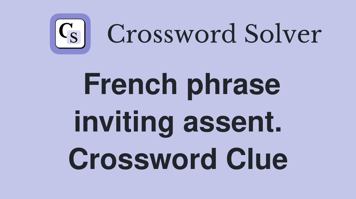French phrase inviting assent. Crossword Clue