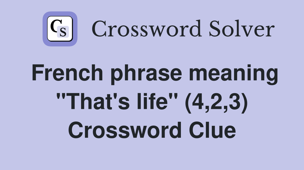 French phrase meaning "That's life" (4,2,3) Crossword Clue