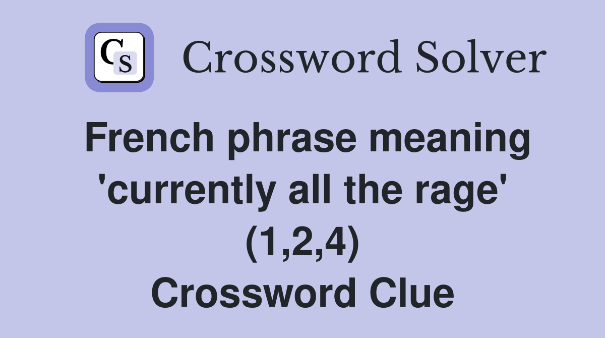 French phrase meaning 'currently all the rage' (1,2,4) Crossword Clue