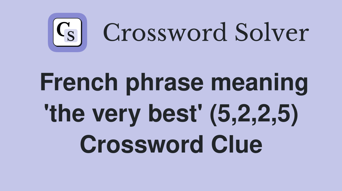 French phrase meaning 'the very best' (5,2,2,5) Crossword Clue