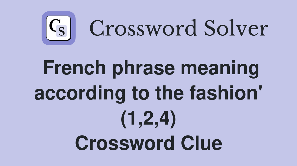 French phrase meaning according to the fashion' (1,2,4) Crossword Clue